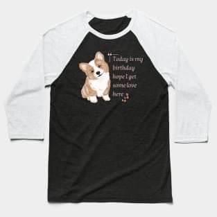 Today Is My Birthday Hope I Get Some Love Here Baseball T-Shirt